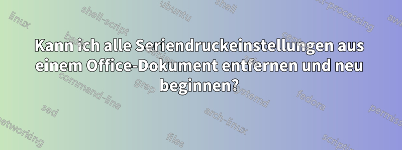 Kann ich alle Seriendruckeinstellungen aus einem Office-Dokument entfernen und neu beginnen?