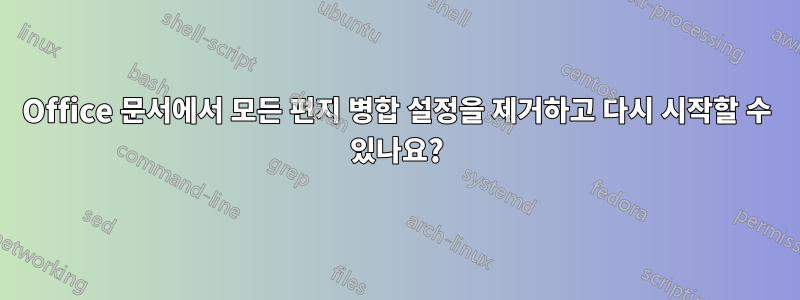 Office 문서에서 모든 편지 병합 설정을 제거하고 다시 시작할 수 있나요?