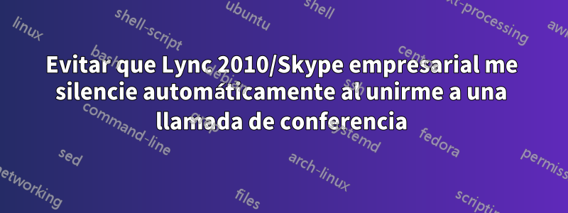 Evitar que Lync 2010/Skype empresarial me silencie automáticamente al unirme a una llamada de conferencia