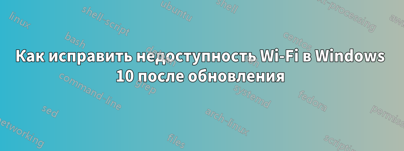 Как исправить недоступность Wi-Fi в Windows 10 после обновления