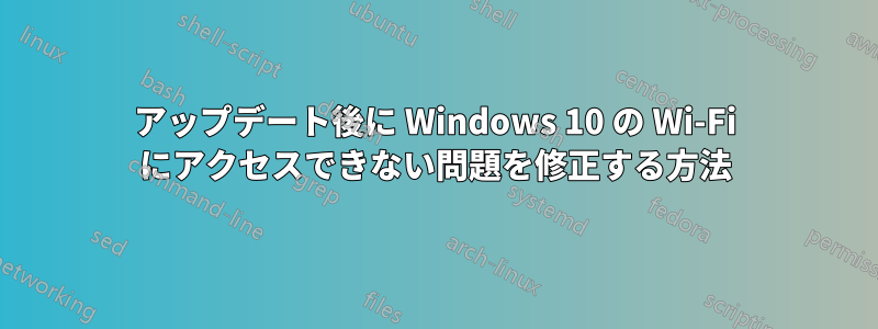 アップデート後に Windows 10 の Wi-Fi にアクセスできない問題を修正する方法