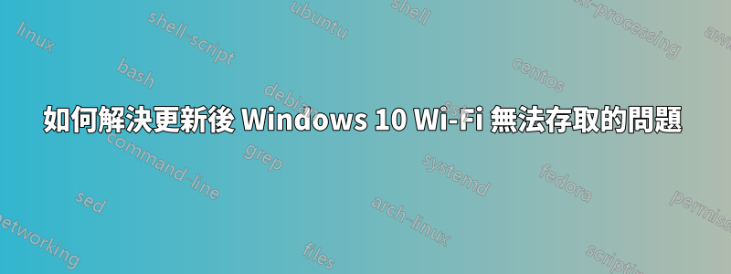 如何解決更新後 Windows 10 Wi-Fi 無法存取的問題