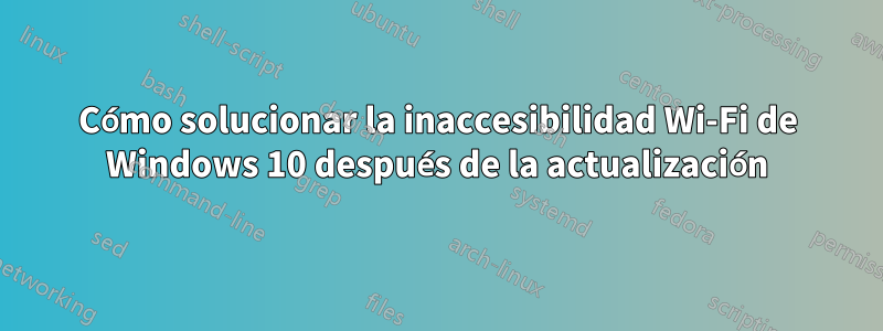 Cómo solucionar la inaccesibilidad Wi-Fi de Windows 10 después de la actualización