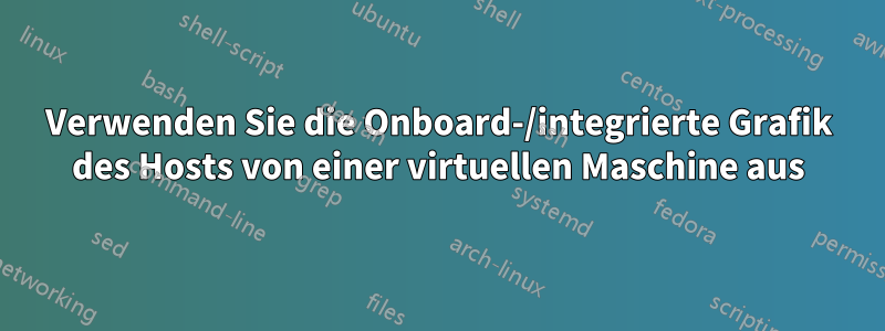 Verwenden Sie die Onboard-/integrierte Grafik des Hosts von einer virtuellen Maschine aus