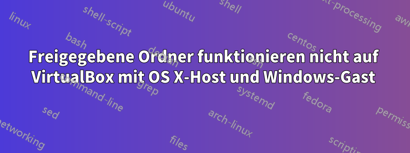 Freigegebene Ordner funktionieren nicht auf VirtualBox mit OS X-Host und Windows-Gast