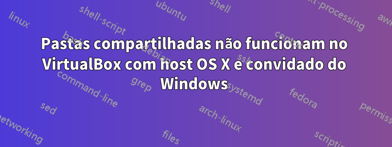 Pastas compartilhadas não funcionam no VirtualBox com host OS X e convidado do Windows