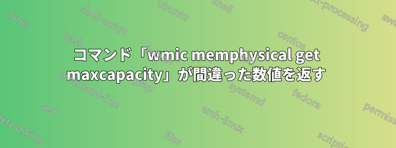 コマンド「wmic memphysical get maxcapacity」が間違った数値を返す