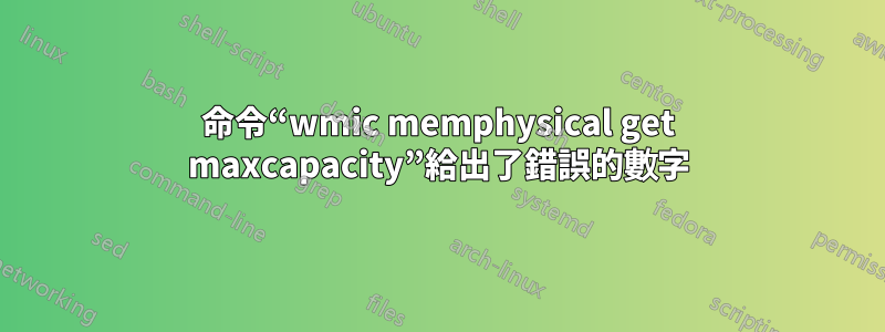 命令“wmic memphysical get maxcapacity”給出了錯誤的數字