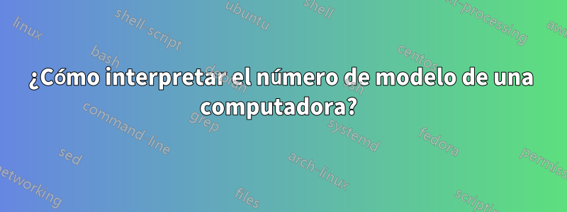 ¿Cómo interpretar el número de modelo de una computadora? 