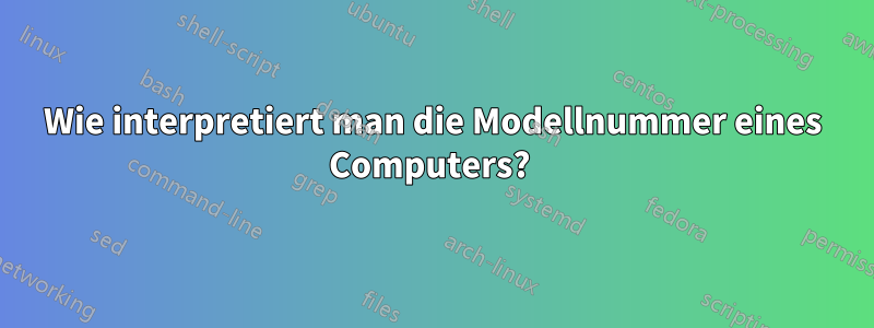 Wie interpretiert man die Modellnummer eines Computers? 