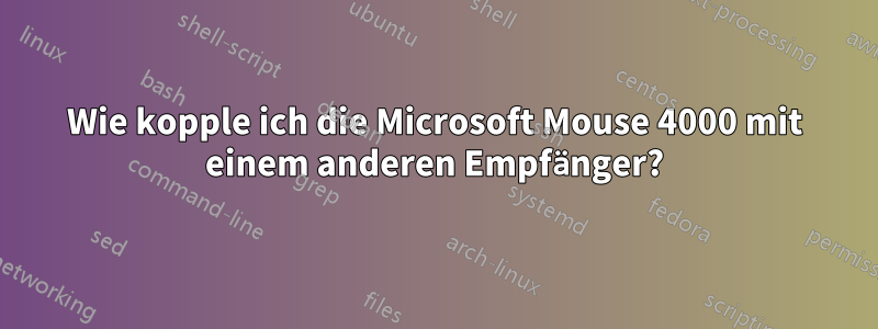 Wie kopple ich die Microsoft Mouse 4000 mit einem anderen Empfänger?