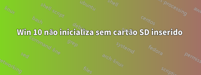 Win 10 não inicializa sem cartão SD inserido