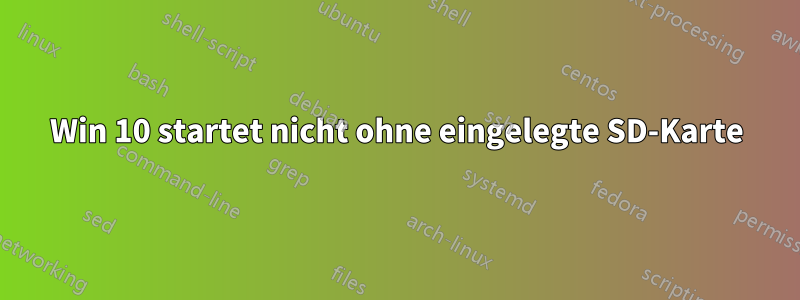 Win 10 startet nicht ohne eingelegte SD-Karte