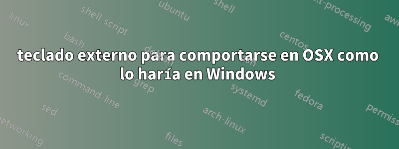 teclado externo para comportarse en OSX como lo haría en Windows