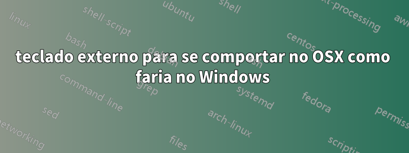 teclado externo para se comportar no OSX como faria no Windows