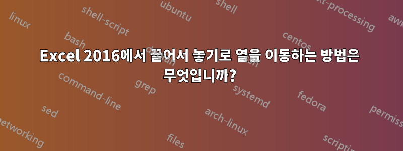 Excel 2016에서 끌어서 놓기로 열을 이동하는 방법은 무엇입니까?