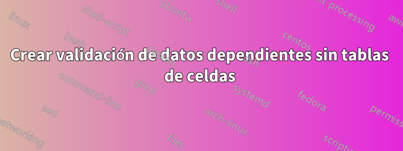 Crear validación de datos dependientes sin tablas de celdas