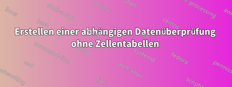 Erstellen einer abhängigen Datenüberprüfung ohne Zellentabellen