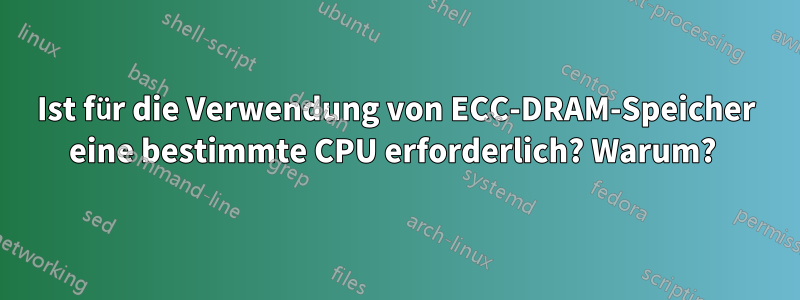 Ist für die Verwendung von ECC-DRAM-Speicher eine bestimmte CPU erforderlich? Warum? 