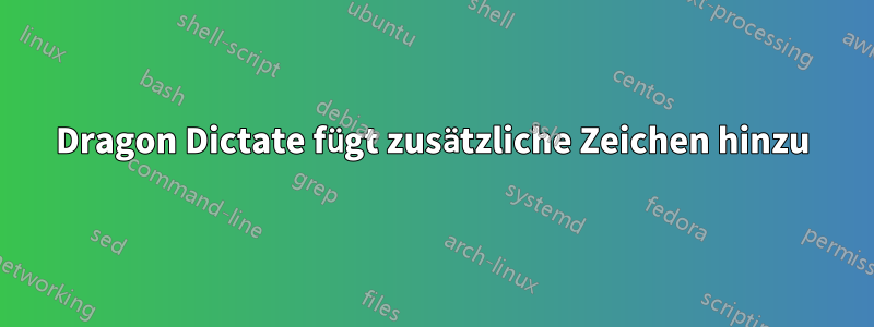 Dragon Dictate fügt zusätzliche Zeichen hinzu