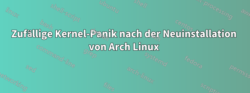 Zufällige Kernel-Panik nach der Neuinstallation von Arch Linux