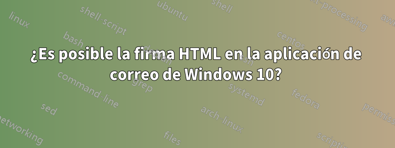 ¿Es posible la firma HTML en la aplicación de correo de Windows 10?