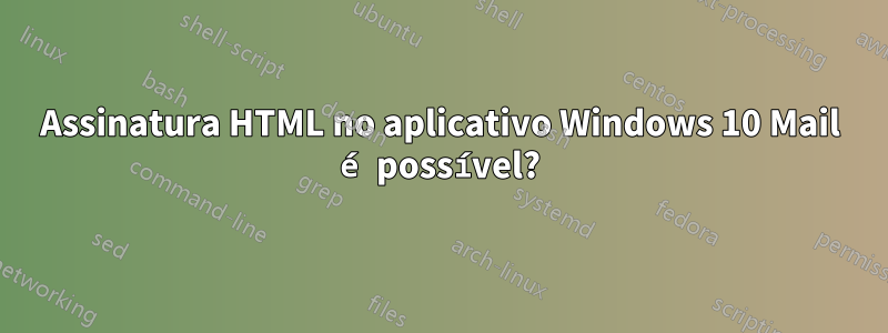 Assinatura HTML no aplicativo Windows 10 Mail é possível?