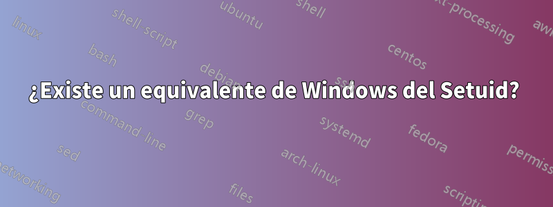 ¿Existe un equivalente de Windows del Setuid?