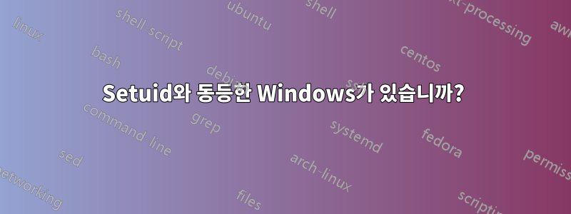 Setuid와 동등한 Windows가 있습니까?