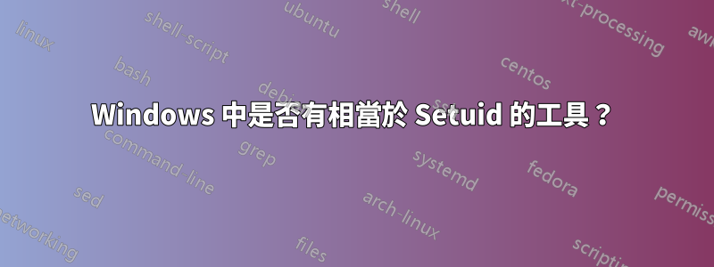 Windows 中是否有相當於 Setuid 的工具？