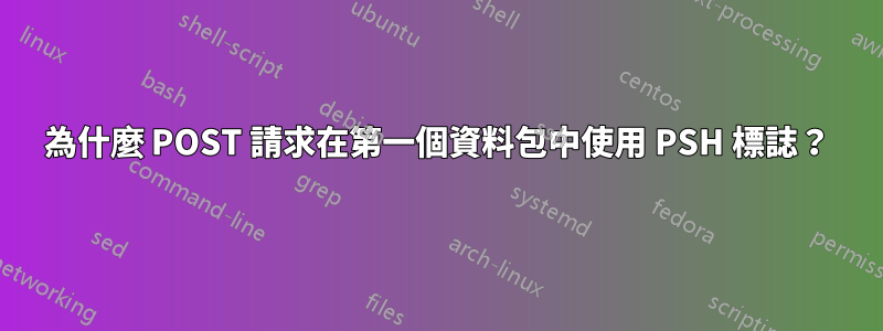 為什麼 POST 請求在第一個資料包中使用 PSH 標誌？