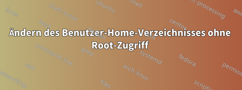 Ändern des Benutzer-Home-Verzeichnisses ohne Root-Zugriff