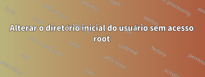 Alterar o diretório inicial do usuário sem acesso root