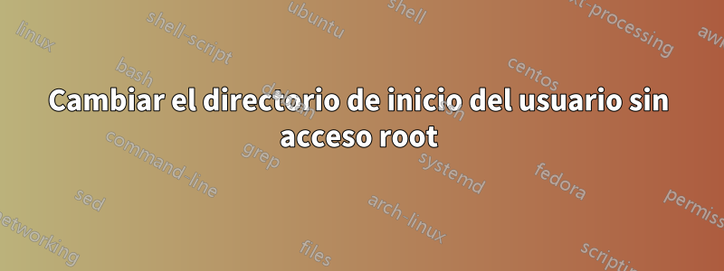 Cambiar el directorio de inicio del usuario sin acceso root