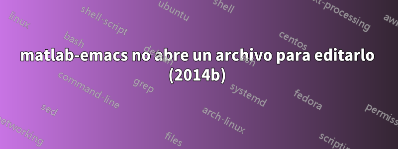 matlab-emacs no abre un archivo para editarlo (2014b)