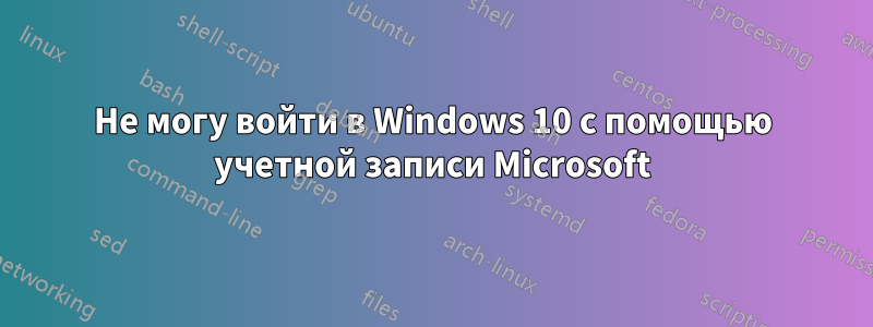 Не могу войти в Windows 10 с помощью учетной записи Microsoft