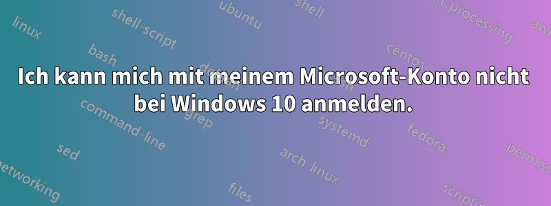 Ich kann mich mit meinem Microsoft-Konto nicht bei Windows 10 anmelden.