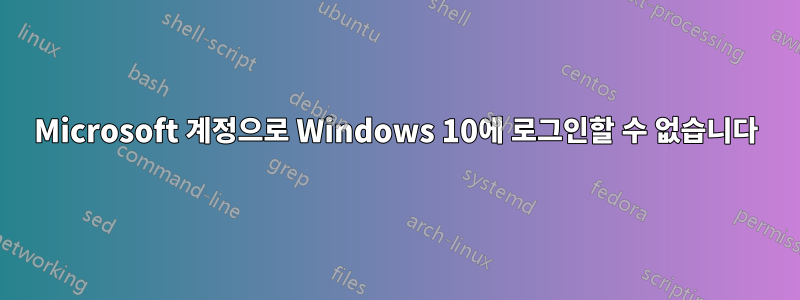 Microsoft 계정으로 Windows 10에 로그인할 수 없습니다