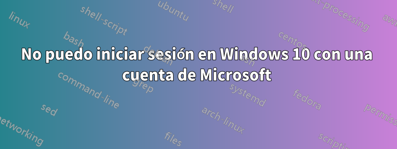 No puedo iniciar sesión en Windows 10 con una cuenta de Microsoft