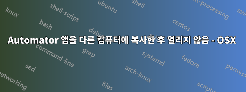 Automator 앱을 다른 컴퓨터에 복사한 후 열리지 않음 - OSX