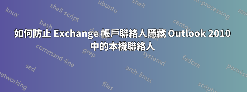 如何防止 Exchange 帳戶聯絡人隱藏 Outlook 2010 中的本機聯絡人