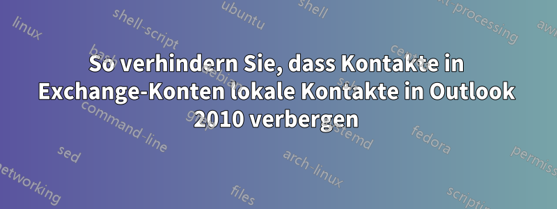 So verhindern Sie, dass Kontakte in Exchange-Konten lokale Kontakte in Outlook 2010 verbergen