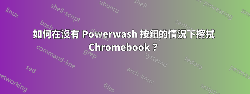 如何在沒有 Powerwash 按鈕的情況下擦拭 Chromebook？