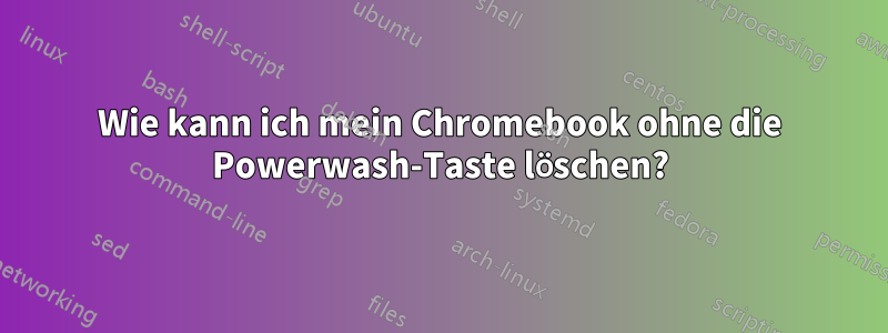 Wie kann ich mein Chromebook ohne die Powerwash-Taste löschen?