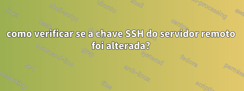 como verificar se a chave SSH do servidor remoto foi alterada?