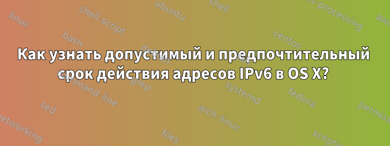 Как узнать допустимый и предпочтительный срок действия адресов IPv6 в OS X?