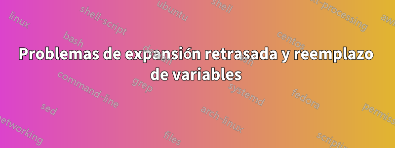 Problemas de expansión retrasada y reemplazo de variables