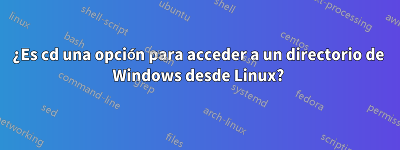 ¿Es cd una opción para acceder a un directorio de Windows desde Linux?