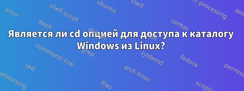 Является ли cd опцией для доступа к каталогу Windows из Linux?