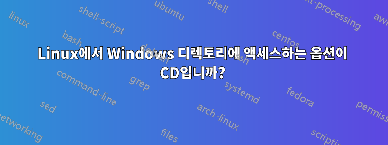 Linux에서 Windows 디렉토리에 액세스하는 옵션이 CD입니까?